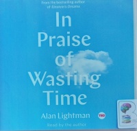 In Praise of Wasting Time written by Alan Lightman performed by Alan Lightman on Audio CD (Unabridged)